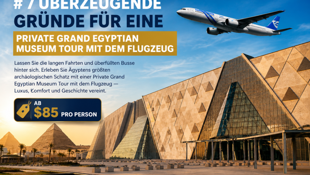 7 Überzeugende Gründe für eine Private Grand Egyptian Museum Tour mit dem Flugzeug – Luxus, Komfort und Geschichte ab $85 pro Person.